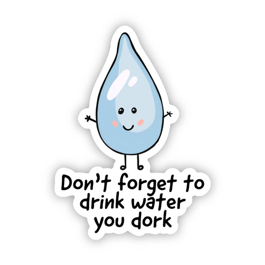 "Don't forget to drink water you dork" Hydrate Sticker